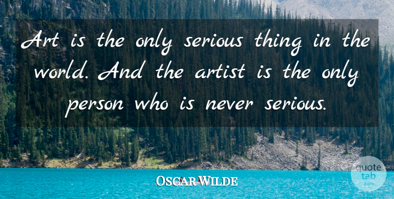 Oscar Wilde Quote About Art, Serious Person, Serious Things: Art Is The Only Serious...