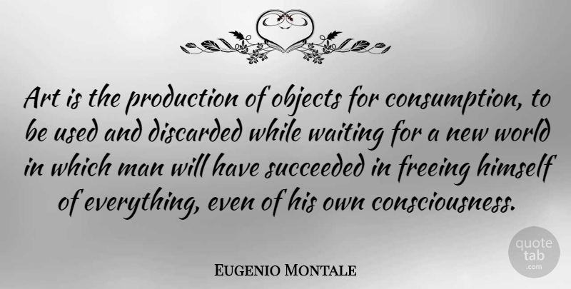 Eugenio Montale Quote About Art, Men, Waiting: Art Is The Production Of...