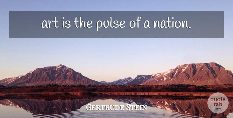 Gertrude Stein Quote About Art, Pulse, Art Is: Art Is The Pulse Of...