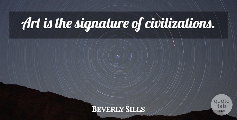 Beverly Sills Quote About Inspirational, Art, Acceptance: Art Is The Signature Of...