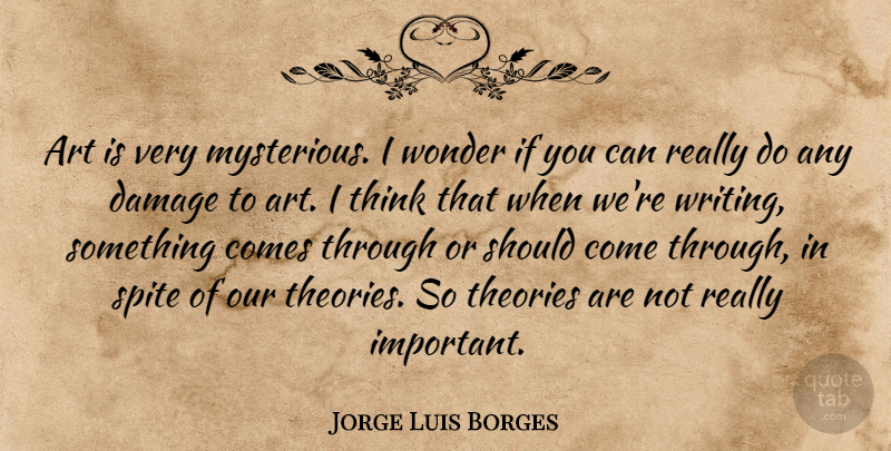 Jorge Luis Borges Quote About Art, Writing, Thinking: Art Is Very Mysterious I...