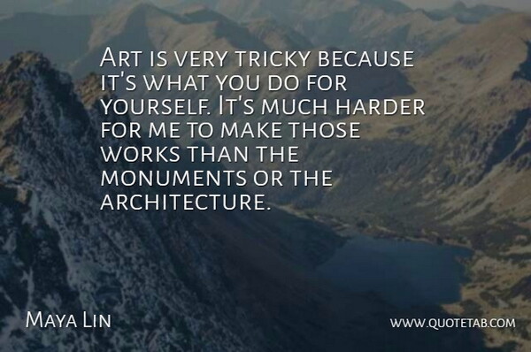 Maya Lin Quote About Art, Architecture, Tricky: Art Is Very Tricky Because...