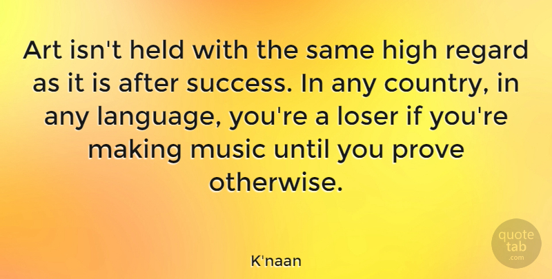 K'naan Quote About Art, Held, High, Loser, Music: Art Isnt Held With The...