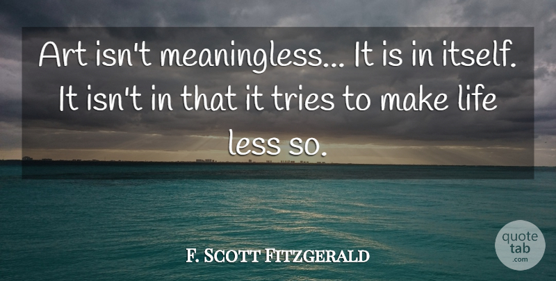F. Scott Fitzgerald Quote About Art, Trying, Meaningless: Art Isnt Meaningless It Is...