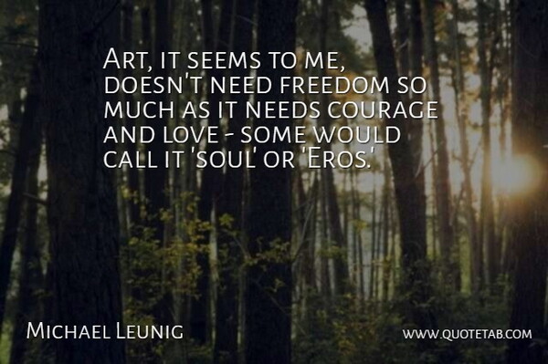 Michael Leunig Quote About Art, Call, Courage, Freedom, Love: Art It Seems To Me...