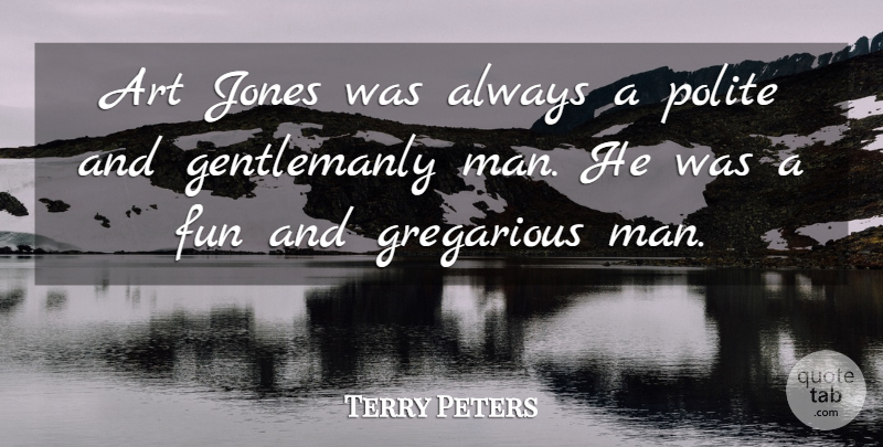 Terry Peters Quote About Art, Fun, Gregarious, Jones, Polite: Art Jones Was Always A...