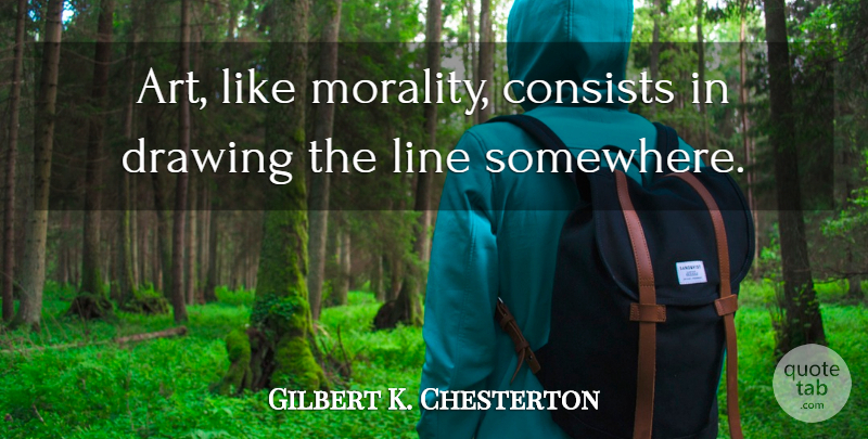 Gilbert K. Chesterton Quote About Art, Funny Friend, Drawing: Art Like Morality Consists In...