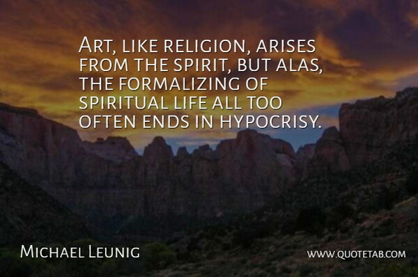 Michael Leunig Quote About Arises, Art, Ends, Life, Religion: Art Like Religion Arises From...