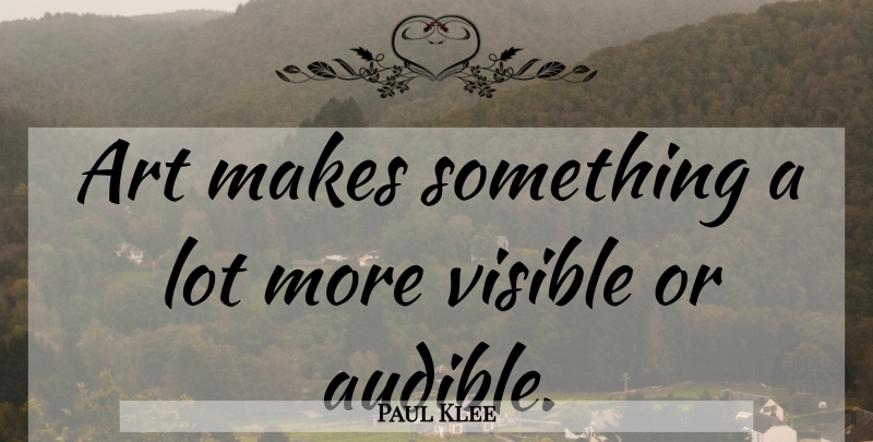 Paul Klee Quote About Art, Visible: Art Makes Something A Lot...