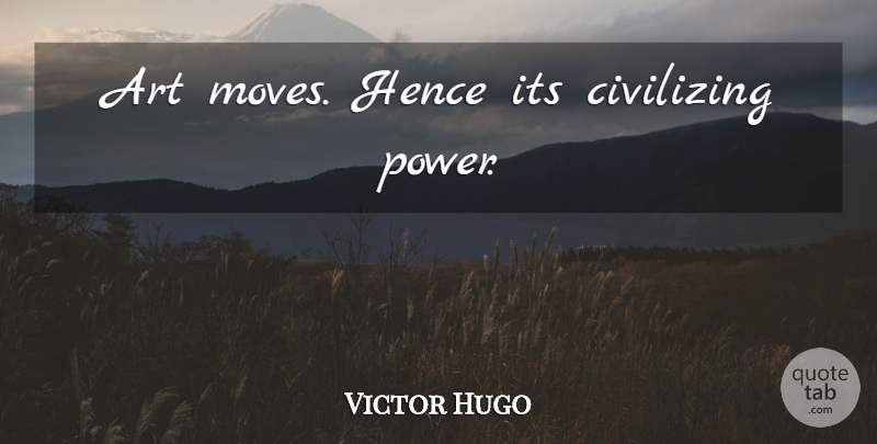Victor Hugo Quote About Art, Moving, Artist: Art Moves Hence Its Civilizing...