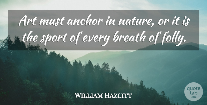 William Hazlitt Quote About Sports, Art, Anchors: Art Must Anchor In Nature...