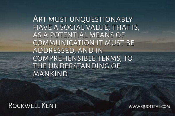 Rockwell Kent Quote About Art, Communication, Mean: Art Must Unquestionably Have A...
