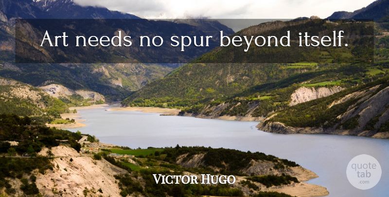 Victor Hugo Quote About Art, Needs, Spurs: Art Needs No Spur Beyond...