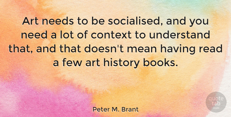 Peter M. Brant Quote About Art, Book, Mean: Art Needs To Be Socialised...