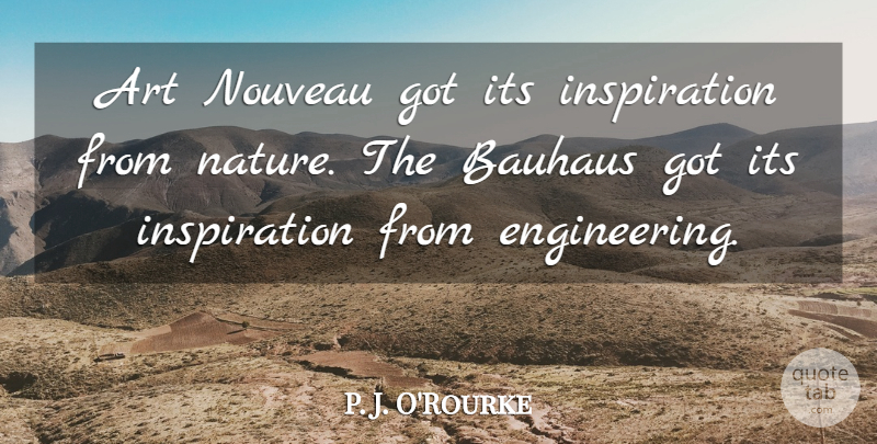 P. J. O'Rourke Quote About Art, Nature, Nouveau: Art Nouveau Got Its Inspiration...