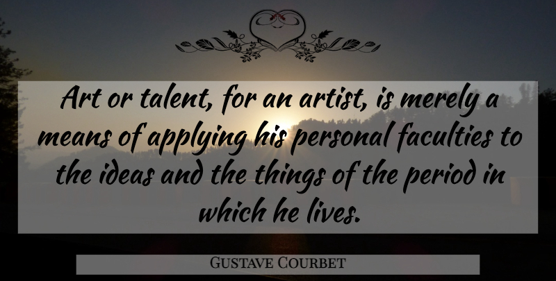 Gustave Courbet Quote About Art, Mean, Ideas: Art Or Talent For An...