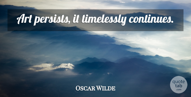 Oscar Wilde Quote About Art, Persist: Art Persists It Timelessly Continues...