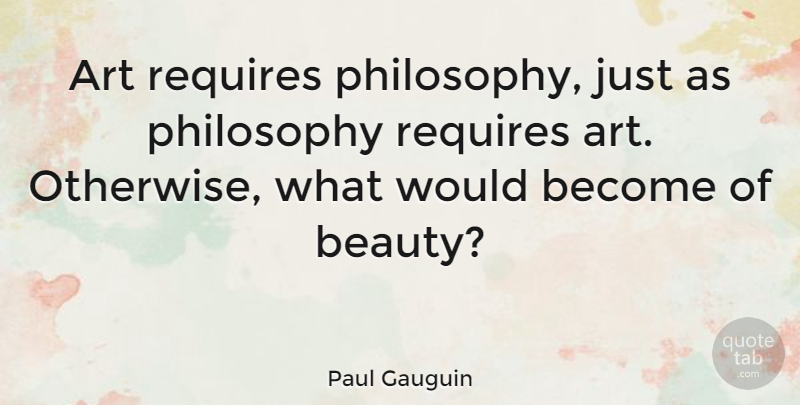 Paul Gauguin Quote About Art, Philosophy, Visual Art: Art Requires Philosophy Just As...