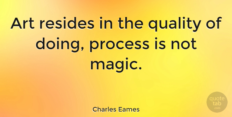 Charles Eames Quote About American Designer, Art, Resides: Art Resides In The Quality...
