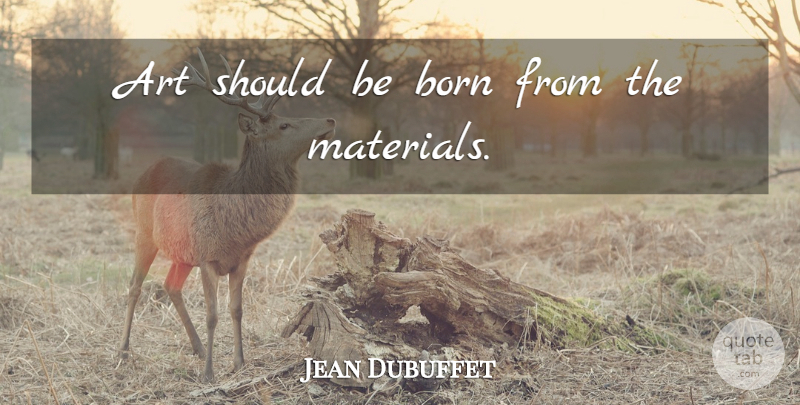 Jean Dubuffet Quote About Art, Born, Should: Art Should Be Born From...
