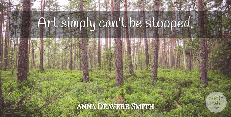 Anna Deavere Smith Quote About Art: Art Simply Cant Be Stopped...