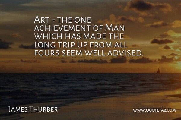 James Thurber Quote About Art, Men, Long: Art The One Achievement Of...