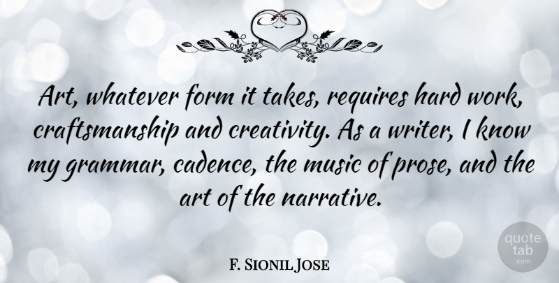 F. Sionil Jose Quote About Art, Form, Hard, Music, Requires: Art Whatever Form It Takes...
