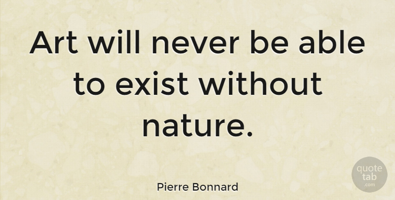 Pierre Bonnard Quote About Art, Able: Art Will Never Be Able...