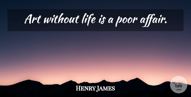 Henry James Quote About Art, Life Is, Affair: Art Without Life Is A...