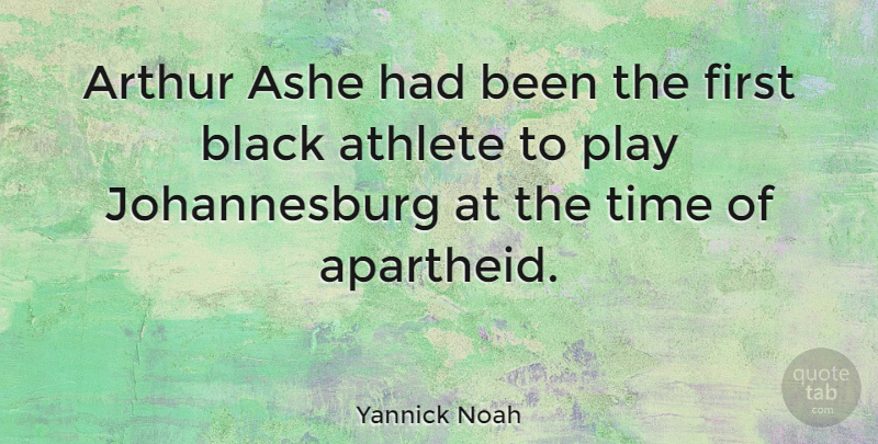 Yannick Noah Quote About Athlete, Play, Black: Arthur Ashe Had Been The...