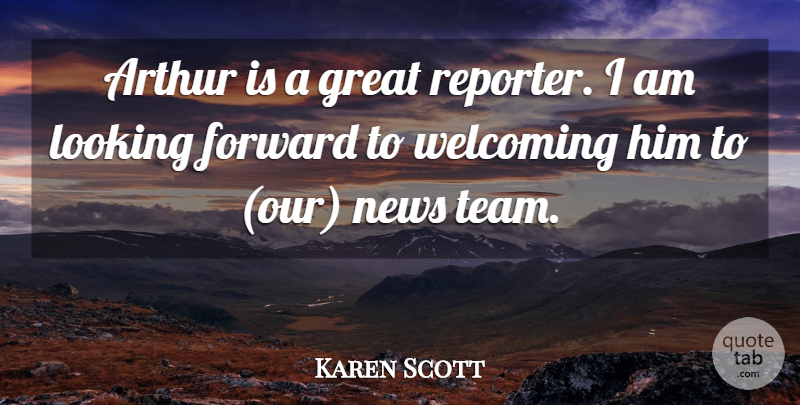 Karen Scott Quote About Arthur, Forward, Great, Looking, News: Arthur Is A Great Reporter...