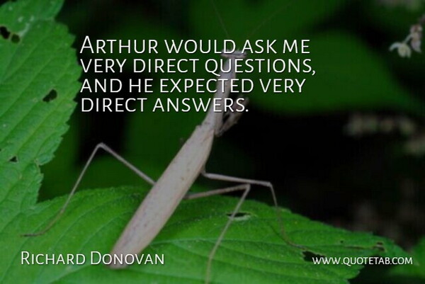 Richard Donovan Quote About Arthur, Ask, Direct, Expected: Arthur Would Ask Me Very...