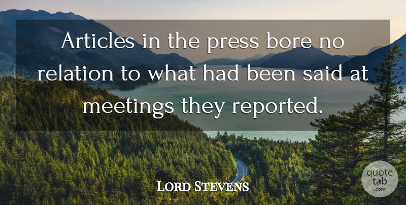 Lord Stevens Quote About Articles, Bore, Meetings, Press, Relation: Articles In The Press Bore...