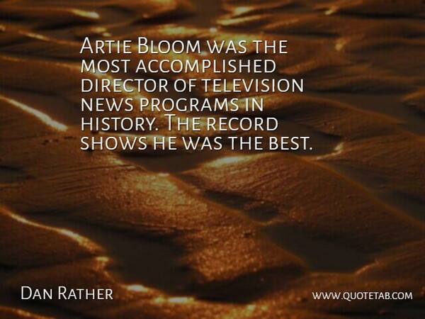 Dan Rather Quote About Artie, Bloom, Director, News, Programs: Artie Bloom Was The Most...