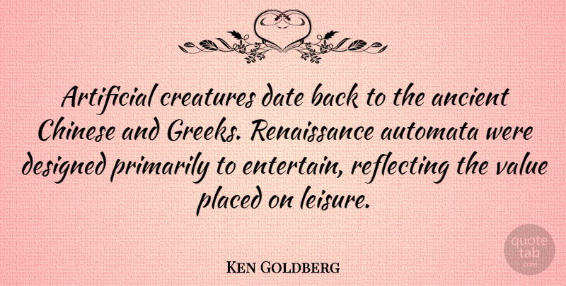 Ken Goldberg Quote About Artificial, Chinese, Creatures, Date, Designed: Artificial Creatures Date Back To...