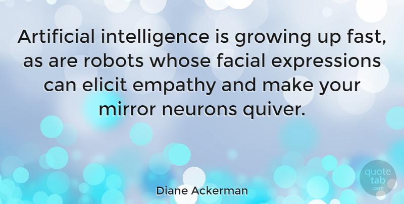 Diane Ackerman Quote About Growing Up, Expression, Mirrors: Artificial Intelligence Is Growing Up...