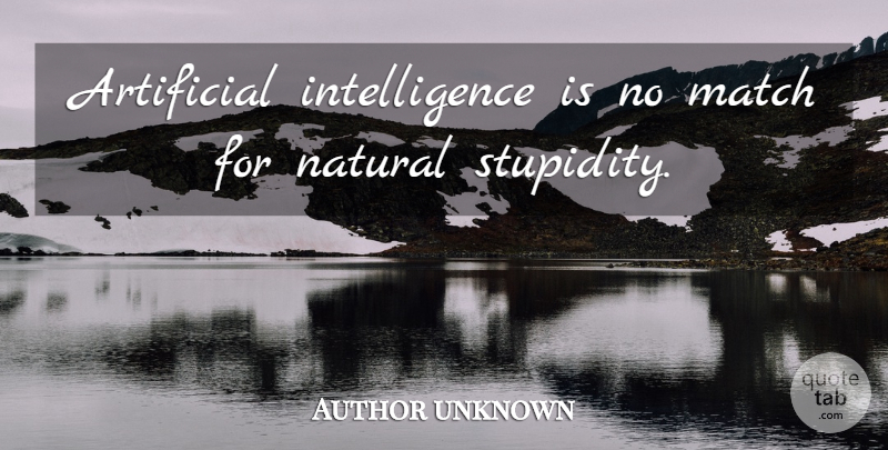Author unknown Quote About Artificial, Intelligence, Match, Natural: Artificial Intelligence Is No Match...
