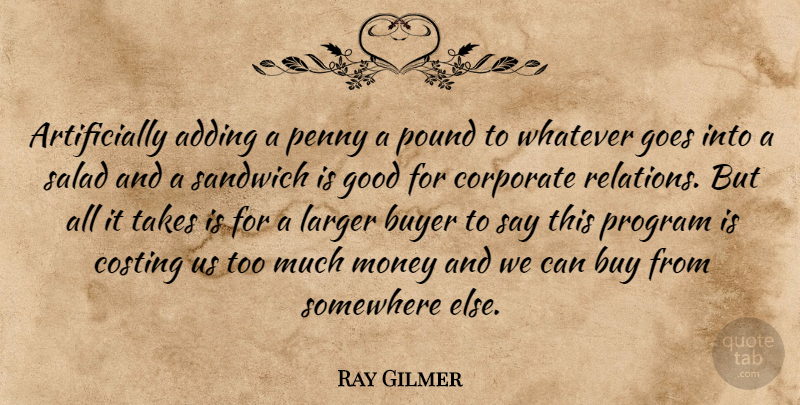 Ray Gilmer Quote About Adding, Buyer, Corporate, Goes, Good: Artificially Adding A Penny A...
