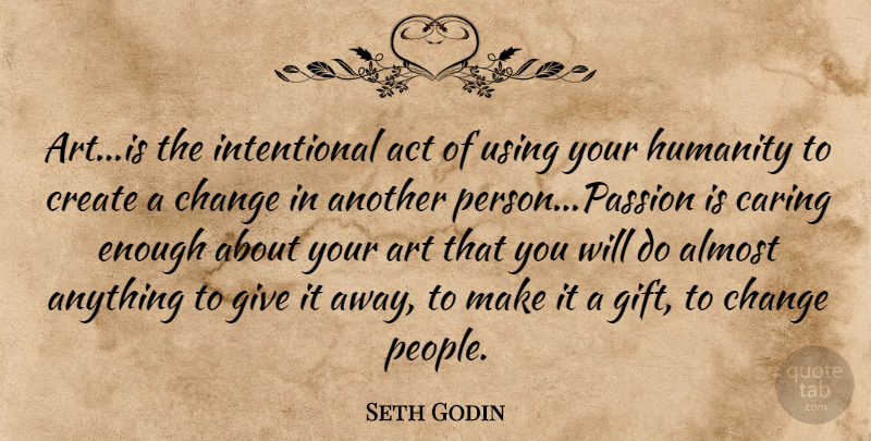 Seth Godin Quote About Art, Passion, Caring: Artis The Intentional Act Of...