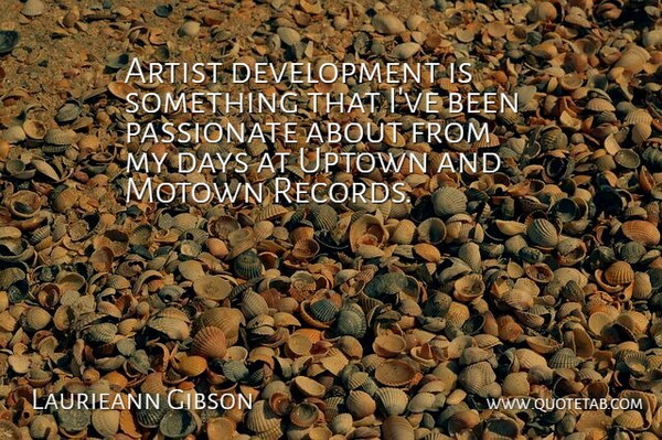 Laurieann Gibson Quote About Artist, Passionate, Records: Artist Development Is Something That...