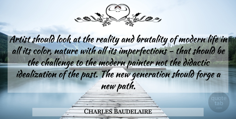 Charles Baudelaire Quote About Past, Reality, Artist: Artist Should Look At The...