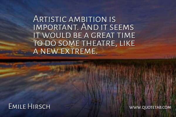 Emile Hirsch Quote About Ambition, Important, Theatre: Artistic Ambition Is Important And...