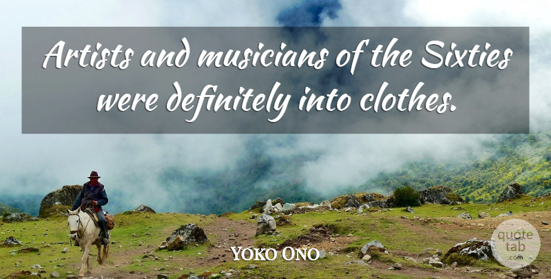 Yoko Ono Quote About Artist, Clothes, Musician: Artists And Musicians Of The...