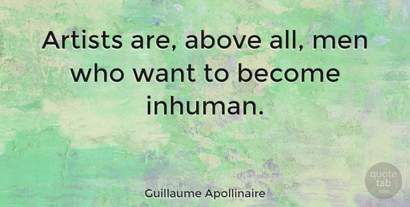 Guillaume Apollinaire Quote About Men, Artist, Want: Artists Are Above All Men...