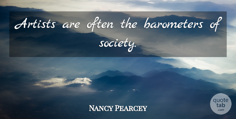 Nancy Pearcey Quote About Artist, Barometer: Artists Are Often The Barometers...