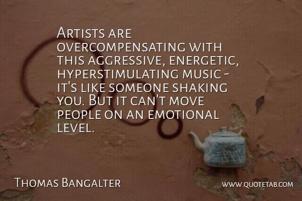 Thomas Bangalter Quote About Move, Music, People, Shaking: Artists Are Overcompensating With This...