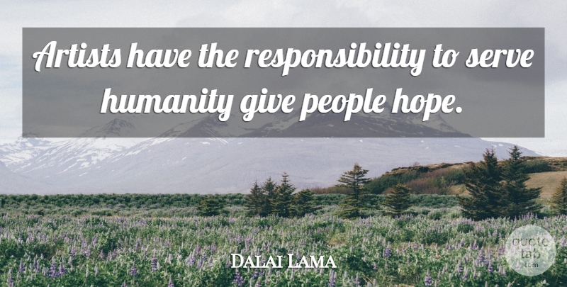 Dalai Lama Quote About Responsibility, Artist, Giving: Artists Have The Responsibility To...