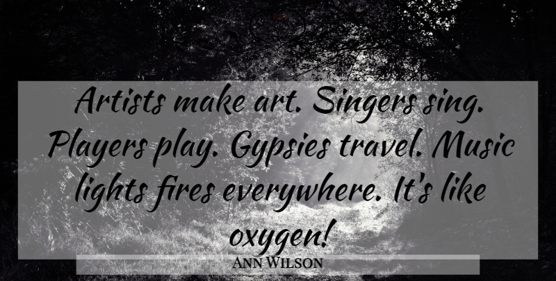 Ann Wilson Quote About Art, Player, Light: Artists Make Art Singers Sing...