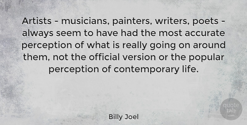 Billy Joel Quote About Accurate, Artists, Life, Official, Poets: Artists Musicians Painters Writers Poets...