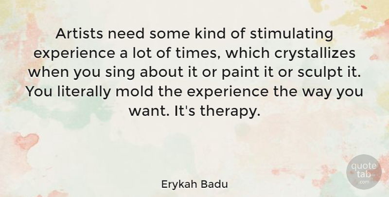 Erykah Badu Quote About Artist, Needs, Want: Artists Need Some Kind Of...